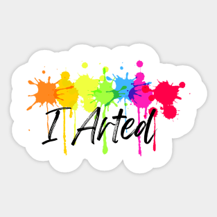 I Arted Sticker